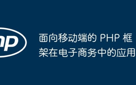 面向移动端的 PHP 框架在电子商务中的应用