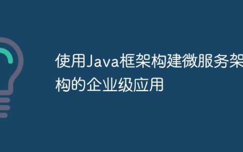 使用Java框架构建微服务架构的企业级应用