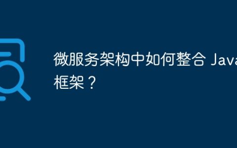 微服务架构中如何整合 Java 框架？