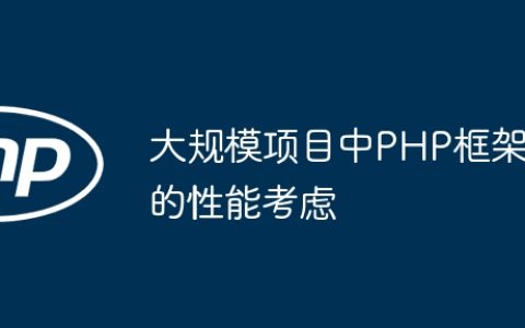 大规模项目中PHP框架的性能考虑