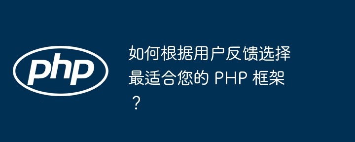 如何根据用户反馈选择最适合您的 PHP 框架?