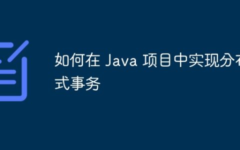 如何在 Java 项目中实现分布式事务