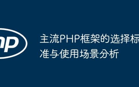 主流PHP框架的选择标准与使用场景分析