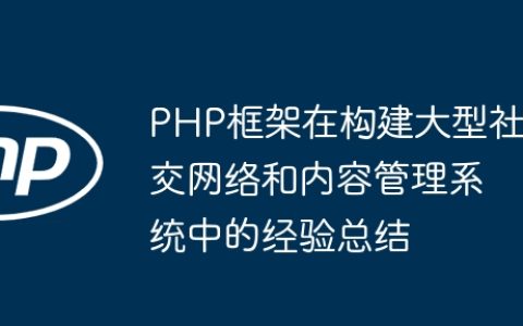 PHP框架在构建大型社交网络和内容管理系统中的经验总结