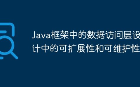 Java框架中的数据访问层设计中的可扩展性和可维护性
