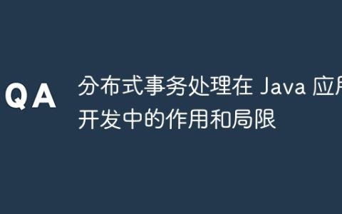 分布式事务处理在 Java 应用开发中的作用和局限