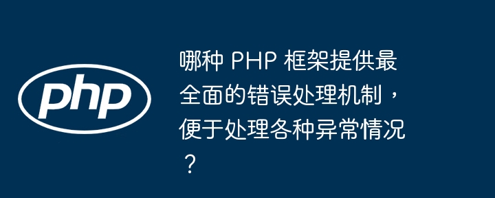 哪种 PHP 框架提供最全面的错误处理机制,便于处理各种异常情况?