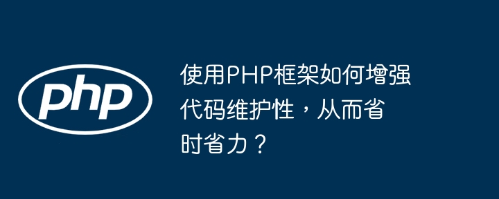 使用PHP框架如何增强代码维护性,从而省时省力?