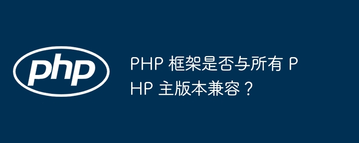 PHP 框架是否与所有 PHP 主版本兼容?
