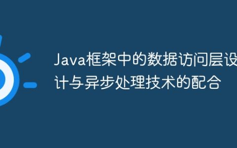 Java框架中的数据访问层设计与异步处理技术的配合