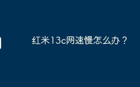 红米13c网速慢怎么办？