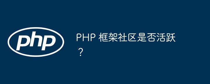 PHP 框架社区是否活跃?