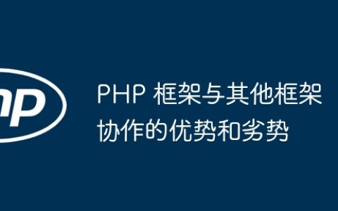 PHP 框架与其他框架协作的优势和劣势