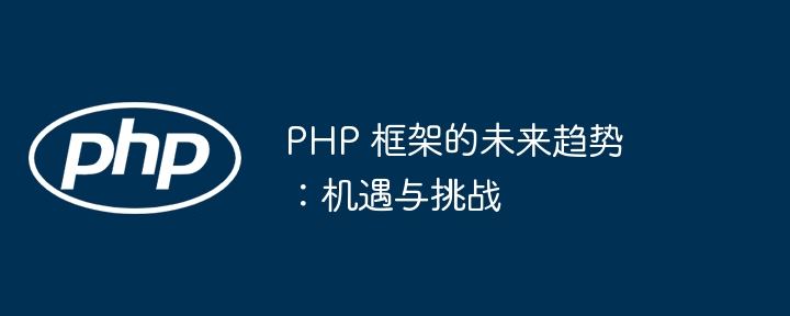 PHP 框架的未来趋势:机遇与挑战