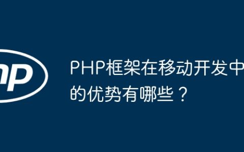 PHP框架在移动开发中的优势有哪些？