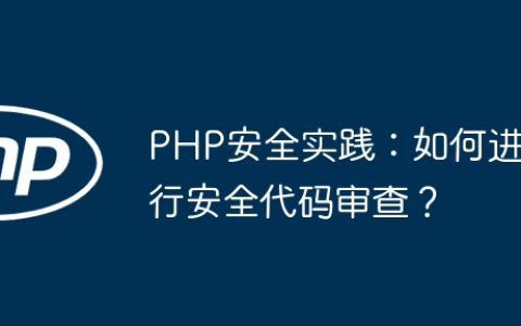 PHP安全实践：如何进行安全代码审查？