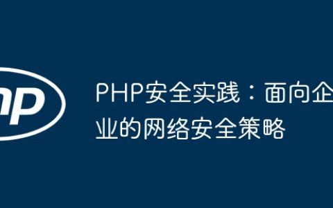 PHP安全实践：面向企业的网络安全策略