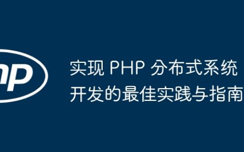 实现 PHP 分布式系统开发的最佳实践与指南