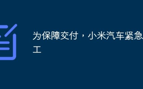 为保障交付，小米汽车紧急招工