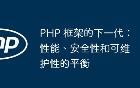 PHP 框架的下一代：性能、安全性和可维护性的平衡