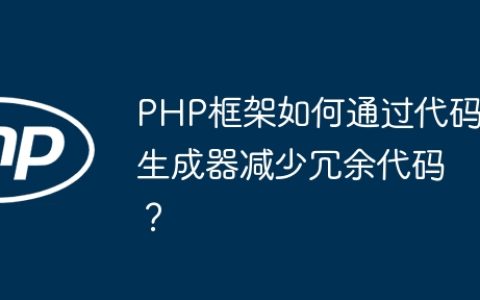 PHP框架如何通过代码生成器减少冗余代码？