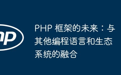 PHP 框架的未来：与其他编程语言和生态系统的融合