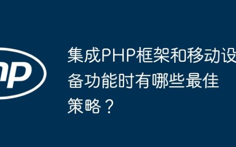 集成PHP框架和移动设备功能时有哪些最佳策略？