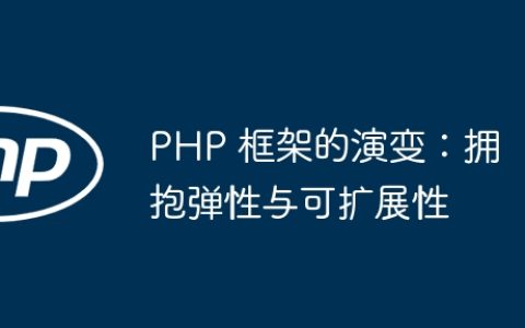 PHP 框架的演变：拥抱弹性与可扩展性