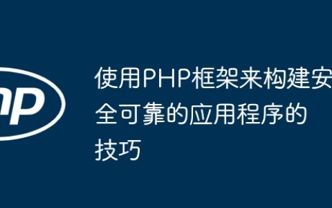 使用PHP框架来构建安全可靠的应用程序的技巧