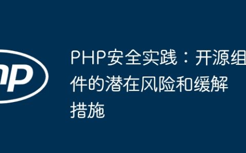 PHP安全实践：开源组件的潜在风险和缓解措施