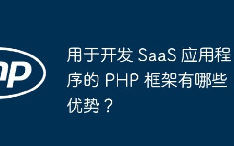 用于开发 SaaS 应用程序的 PHP 框架有哪些优势？