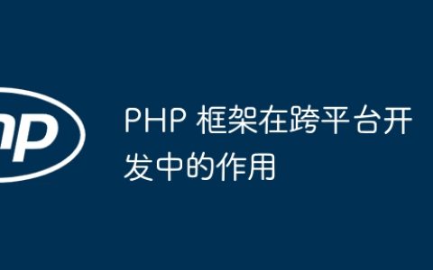 PHP 框架在跨平台开发中的作用