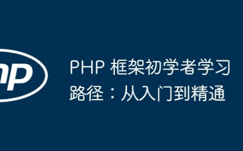 PHP 框架初学者学习路径：从入门到精通