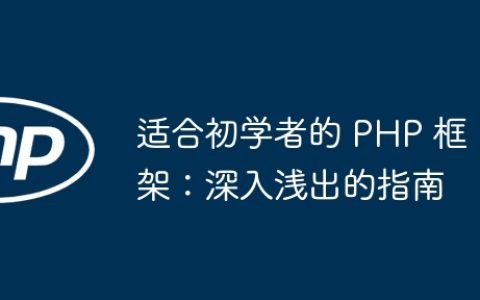 适合初学者的 PHP 框架：深入浅出的指南