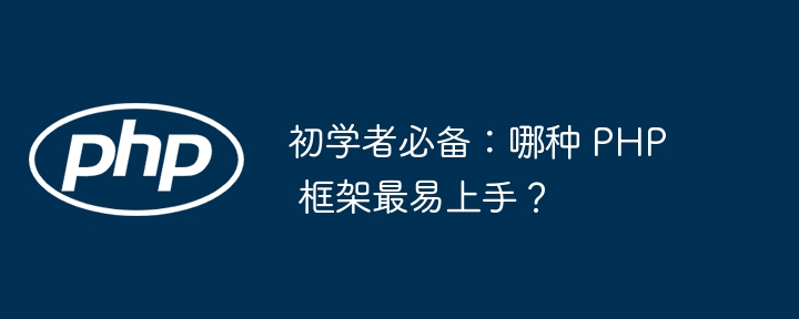初学者必备:哪种 PHP 框架最易上手?