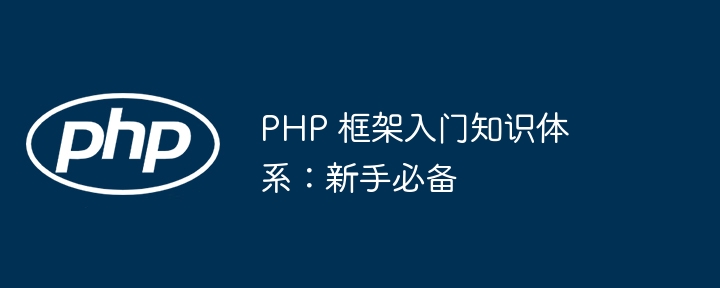 PHP 框架入门知识体系:新手必备