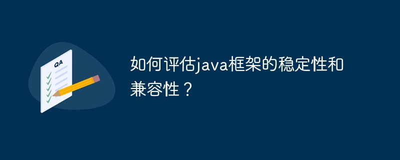 如何评估java框架的稳定性和兼容性?