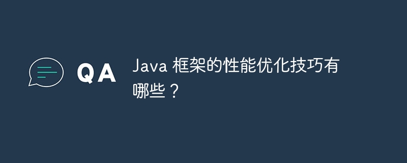 Java 框架的性能优化技巧有哪些？