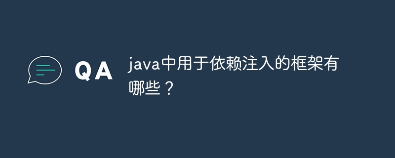 java中用于依赖注入的框架有哪些?