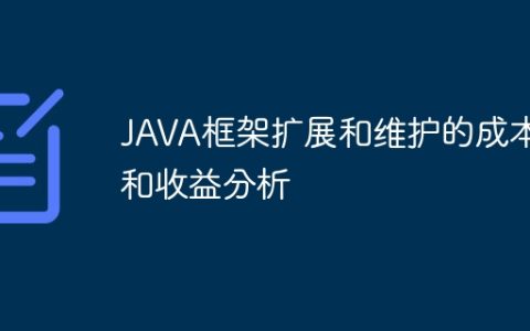 JAVA框架扩展和维护的成本和收益分析
