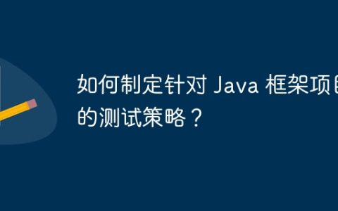 如何制定针对 Java 框架项目的测试策略？