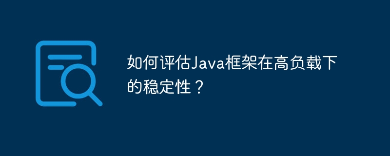 如何评估Java框架在高负载下的稳定性?