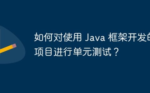 如何对使用 Java 框架开发的项目进行单元测试？
