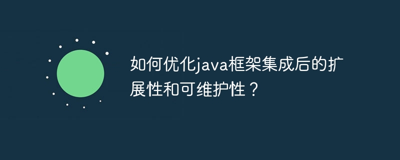 如何优化java框架集成后的扩展性和可维护性?