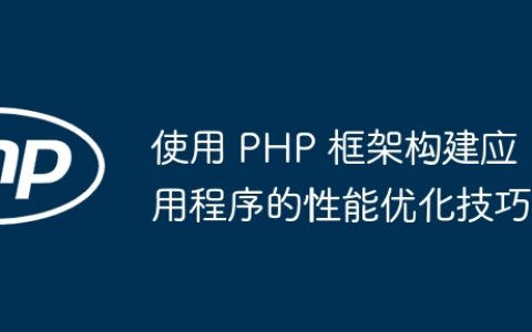 使用 PHP 框架构建应用程序的性能优化技巧