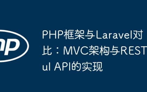 PHP框架与Laravel对比：MVC架构与RESTful API的实现