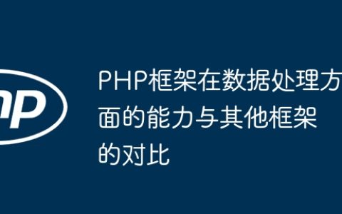 PHP框架在数据处理方面的能力与其他框架的对比