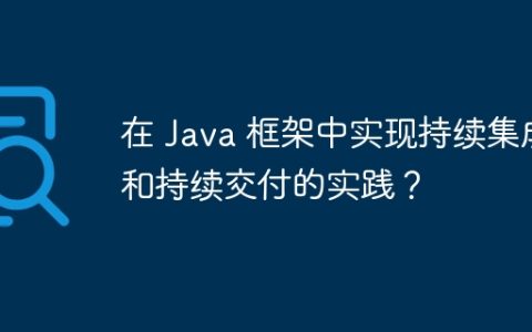 在 Java 框架中实现持续集成和持续交付的实践？