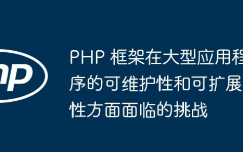 PHP 框架在大型应用程序的可维护性和可扩展性方面面临的挑战
