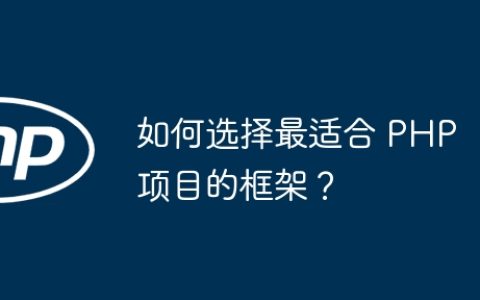 如何选择最适合 PHP 项目的框架？